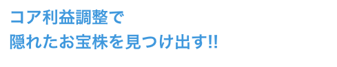 コア利益調整で
隠れたお宝株を見つけ出す!!